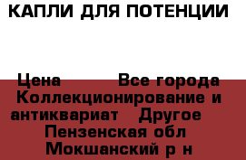 КАПЛИ ДЛЯ ПОТЕНЦИИ  › Цена ­ 990 - Все города Коллекционирование и антиквариат » Другое   . Пензенская обл.,Мокшанский р-н